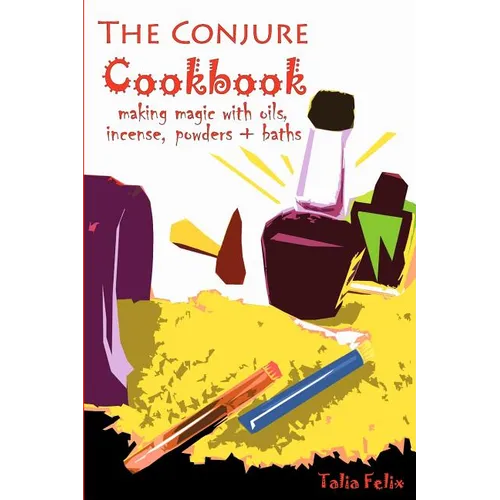 The Conjure Cookbook: Making Magic with Oils, Incense, Powders and Baths - Paperback