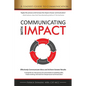 Communicating with IMPACT: Effectively Communicate Ideas and Achieve Greater Results - Paperback