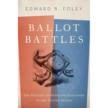 Ballot Battles: The History of Disputed Elections in the United States - Hardcover