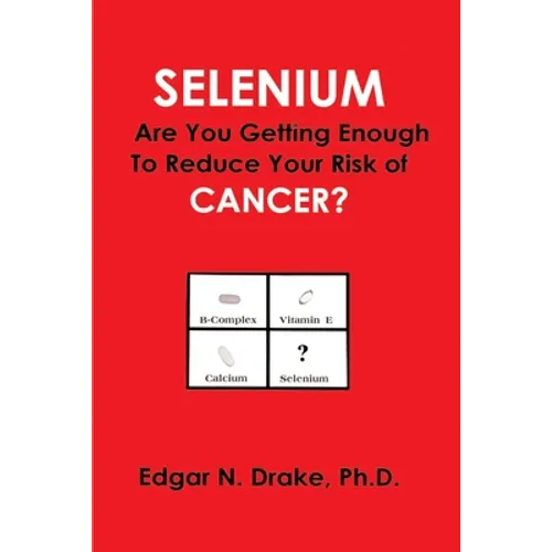 Selenium: Are You Getting Enough to Reduce Your Risk of Cancer? - Paperback
