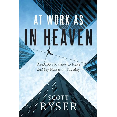 At Work As In Heaven: One CEO's Journey to Make Sunday Matter on Tuesday - Paperback