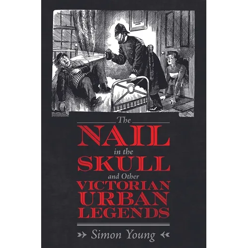 The Nail in the Skull and Other Victorian Urban Legends - Hardcover