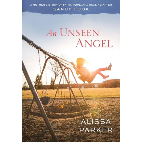 An Unseen Angel: A Mother's Story of Faith, Hope, and Healing After Sandy Hook - Paperback