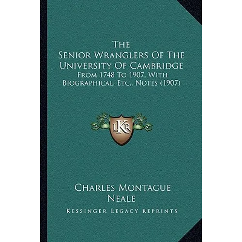 The Senior Wranglers of the University of Cambridge: From 1748 to 1907, with Biographical, Etc., Notes (1907) - Paperback