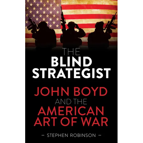 Blind Strategist: John Boyd and the American Art of War - Hardcover