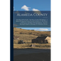 Alameda County: The Eden Of The Pacific: The Flower Garden Of California: A History Of Alameda County From Its Formation To The Presen - Paperback
