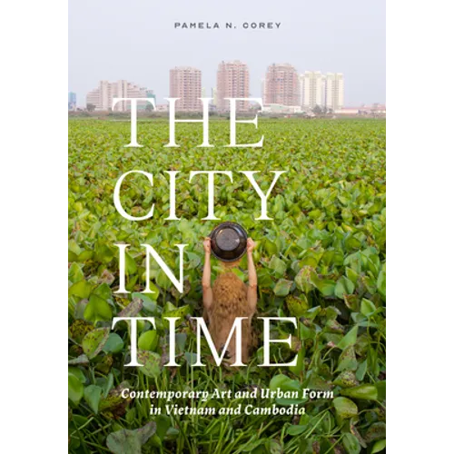 The City in Time: Contemporary Art and Urban Form in Vietnam and Cambodia - Hardcover