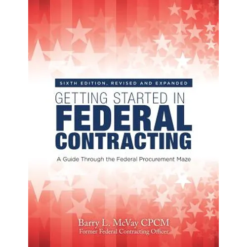Getting Started in Federal Contracting: A Guide Through the Federal Procurement Maze - Paperback