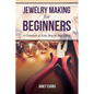 Jewelry Making for Beginners: A Complete & Easy Step by Step Guide - Paperback