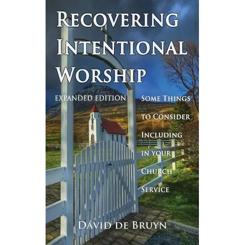 Recovering Intentional Worship: Some Things to Consider Including in Your Church Service - Paperback