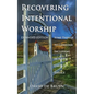 Recovering Intentional Worship: Some Things to Consider Including in Your Church Service - Paperback