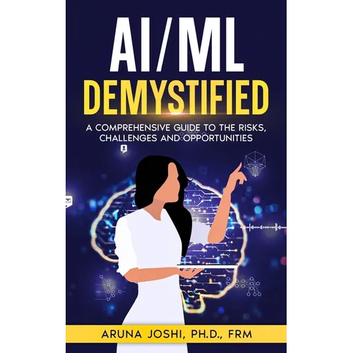 AI/ML Demystified: A Comprehensive Guide to the Risks, Challenges and Opportunities - Paperback