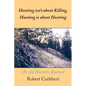 Hunting isn't about Killing, Hunting is about Hunting: An old Hunters Journal - Paperback