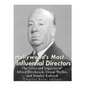 Hollywood's Most Influential Directors: The Lives and Legacies of Alfred Hitchcock, Orson Welles, and Stanley Kubrick - Paperback
