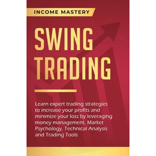 Swing Trading: Learn expert trading strategies to increase your profits and minimize your loss by leveraging money management, Market - Hardcover