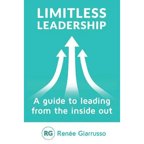 Limitless Leadership: A Guide to Leading from the Inside Out - Paperback