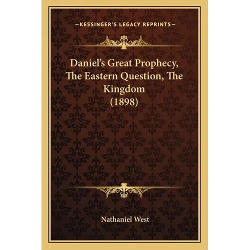 Daniel's Great Prophecy, The Eastern Question, The Kingdom (1898) - Paperback