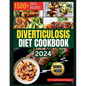 Diverticulosis Diet Cookbook: Delicious and Nutritious Recipes for Digestive Health. Simple Meals to Manage and Prevent Flare-Ups - Paperback