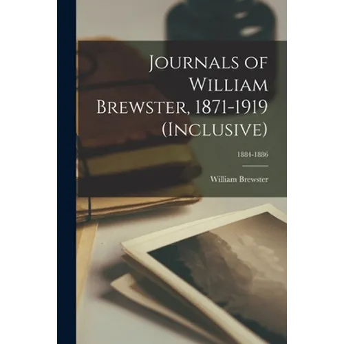 Journals of William Brewster, 1871-1919 (inclusive); 1884-1886 - Paperback