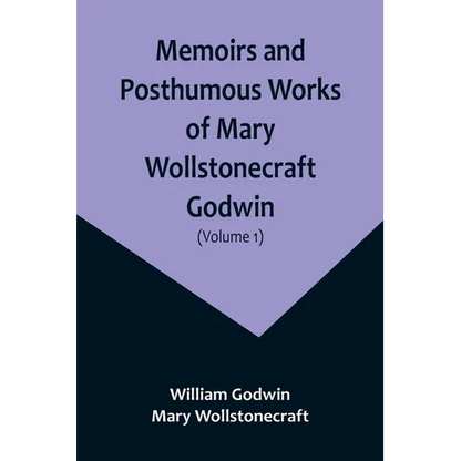 Memoirs and Posthumous Works of Mary Wollstonecraft Godwin (Volume 1) - Paperback