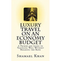 Luxury Travel on an Economy Budget: A Primer and Guide to Traveling Well Without Breaking the Bank - Paperback