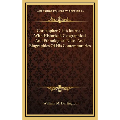 Christopher Gist's Journals With Historical, Geographical And Ethnological Notes And Biographies Of His Contemporaries - Hardcover