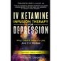 IV Ketamine Infusion Therapy for Depression: Why I tried It, What It's Like, and If It Worked - Paperback