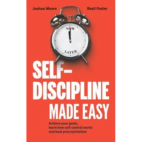 Self-Discipline Made Easy: Achieve Your Goals, Learn How Self-Control Works and Beat Procrastination - Paperback