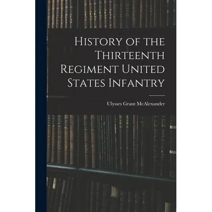 History of the Thirteenth Regiment United States Infantry - Paperback