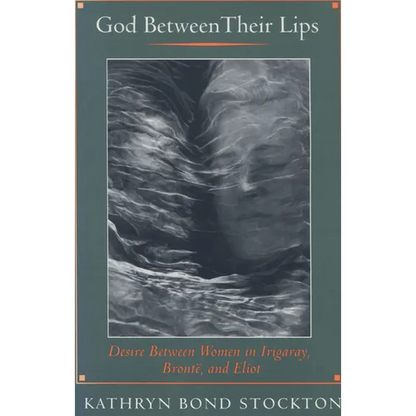 God Between Their Lips: Desire Between Women in Irigaray, Brontë, and Eliot - Paperback