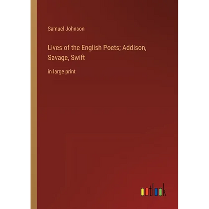 Lives of the English Poets; Addison, Savage, Swift: in large print - Paperback