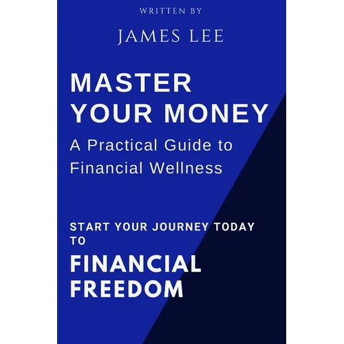 Master Your Money: A Practical Guide to Financial Wellness: Your Roadmap to Financial Success - Paperback