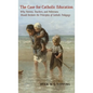 The Case for Catholic Education: Why Parents, Teachers, and Politicians Should Reclaim the Principles of Catholic Pedagogy - Hardcover