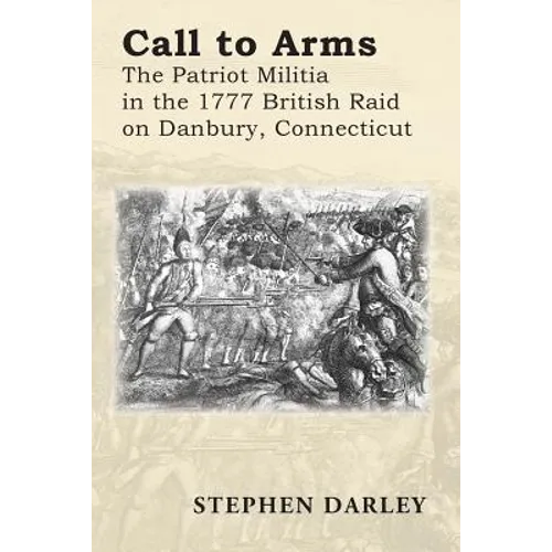 Call to Arms: The Patriot Militia in the 1777 British Raid on Danbury, Connecticut - Paperback