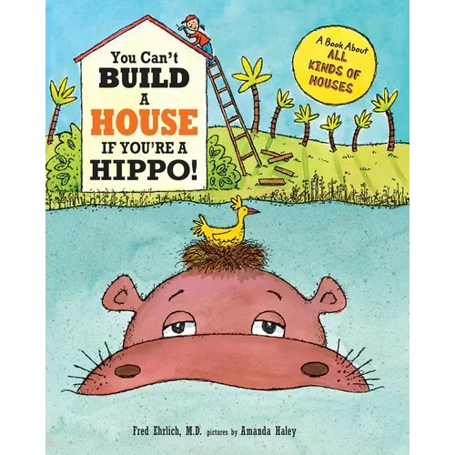 You Can't Build a House If You're a Hippo: A Book About All Kinds of Houses - Paperback