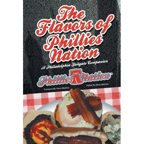 The Flavors of Phillies Nation: A Philadelphia Tailgate Companion - Hardcover
