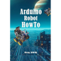 Arduino Robot HowTo: Make a autopilot vehicle using arduino and sensor - Paperback