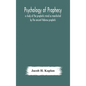Psychology of prophecy: a study of the prophetic mind as manifested by the ancient Hebrew prophets - Hardcover