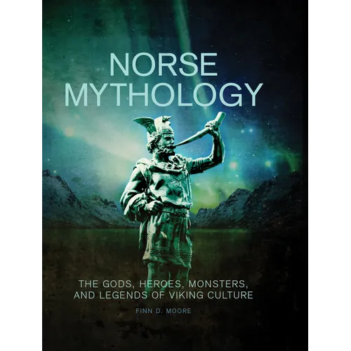 Norse Mythology: The Gods, Heroes, Monsters and Legends of the Viking Culture - Hardcover