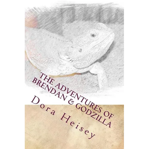 The Adventures of Brendan & Godzilla: Stories about a little boy and his pet bearded dragon - Paperback