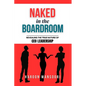 Naked in the Boardroom: Revealing the True Nature of CEO Leadership - Paperback