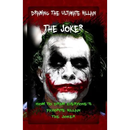 Drawing The Ultimate Villain: The Joker: How To Draw Everyone's Favorite Villain: The Joker - Paperback