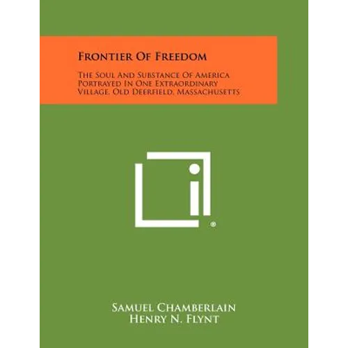 Frontier of Freedom: The Soul and Substance of America Portrayed in One Extraordinary Village, Old Deerfield, Massachusetts - Paperback