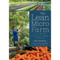 The Lean Micro Farm: How to Get Small, Embrace Local, Live Better, and Work Less - Paperback