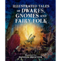 Illustrated Tales of Dwarfs, Gnomes and Fairy Folk - Hardcover