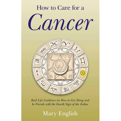 How to Care for a Cancer: Real Life Guidance on How to Get Along and Be Friends with the Fourth Sign of the Zodiac - Paperback