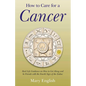 How to Care for a Cancer: Real Life Guidance on How to Get Along and Be Friends with the Fourth Sign of the Zodiac - Paperback
