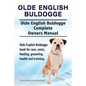Olde English Bulldogge. Olde English Buldogge Dog Complete Owners Manual. Olde English Bulldogge book for care, costs, feeding, grooming, health and t - Paperback