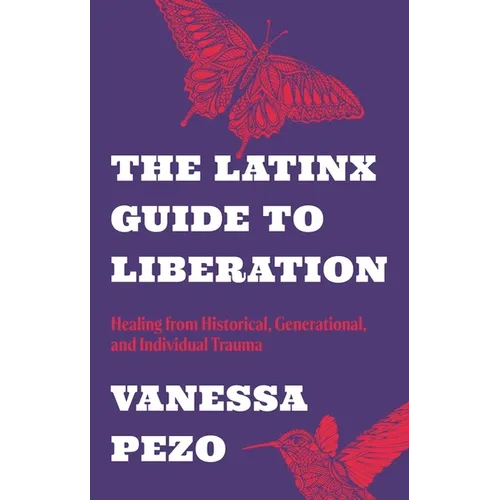 The Latinx Guide to Liberation: Healing from Historical, Generational, and Individual Trauma - Paperback