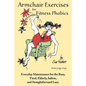 Armchair Exercises for Fitness Phobics: Everyday Maintenance for the Busy, Tired, Elderly, Infirm, and Straightforward Lazy. - Paperback